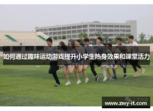 如何通过趣味运动游戏提升小学生热身效果和课堂活力